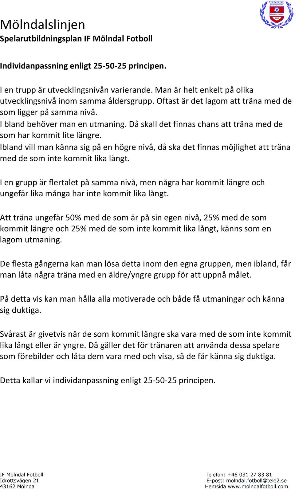 Ibland vill man känna sig på en högre nivå, då ska det finnas möjlighet att träna med de som inte kommit lika långt.