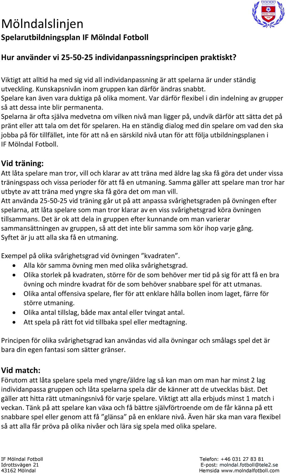 Spelarna är ofta själva medvetna om vilken nivå man ligger på, undvik därför att sätta det på pränt eller att tala om det för spelaren.