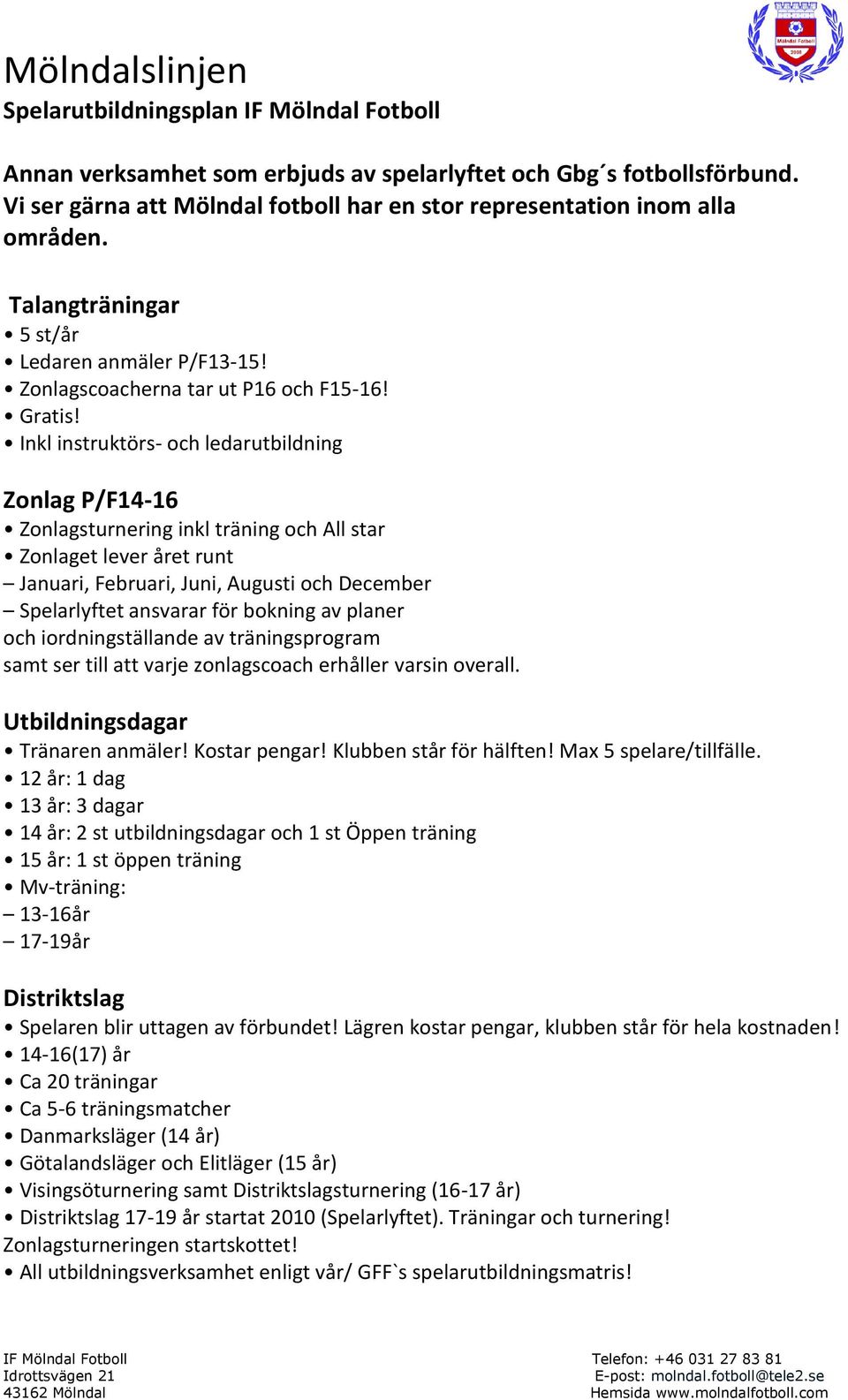Inkl instruktörs- och ledarutbildning Zonlag P/F14-16 Zonlagsturnering inkl träning och All star Zonlaget lever året runt Januari, Februari, Juni, Augusti och December Spelarlyftet ansvarar för