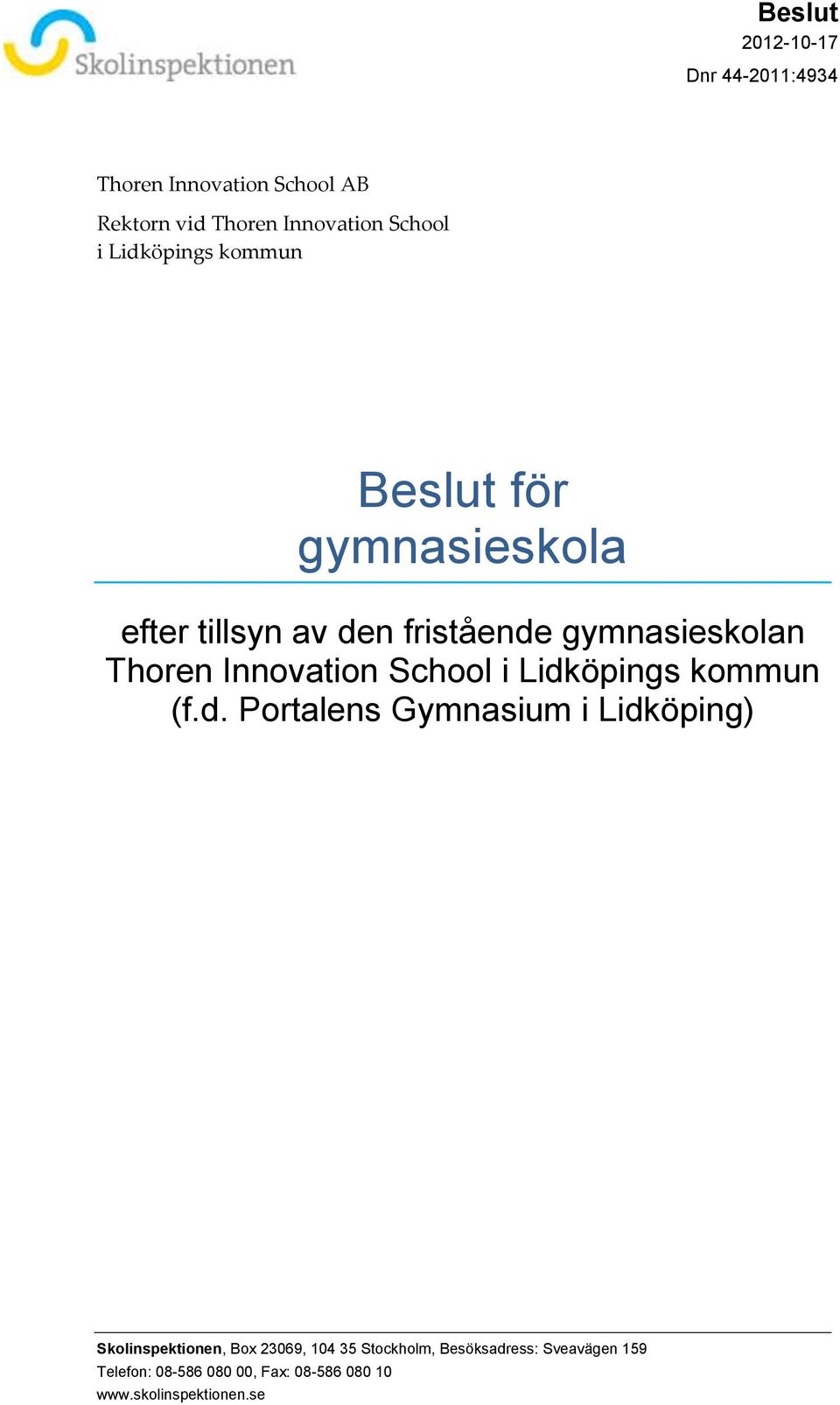 Lidköpings kommun (f.d. Portalens Gymnasium i Lidköping) Skolinspektionen, Box 23069, 104 35