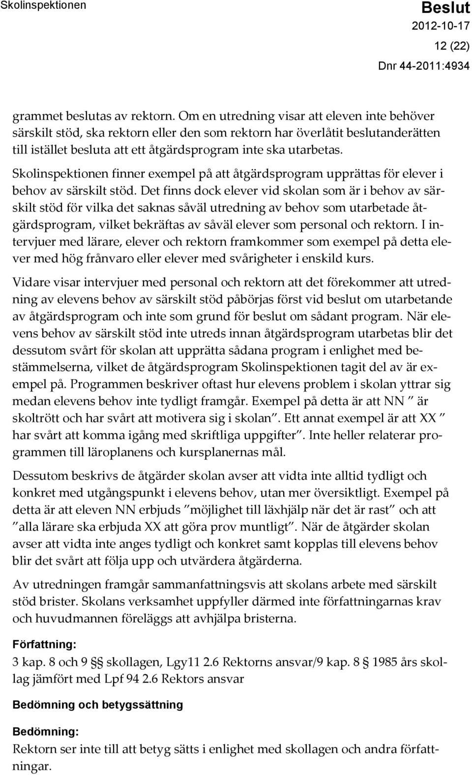 Skolinspektionen finner exempel på att åtgärdsprogram upprättas för elever i behov av särskilt stöd.