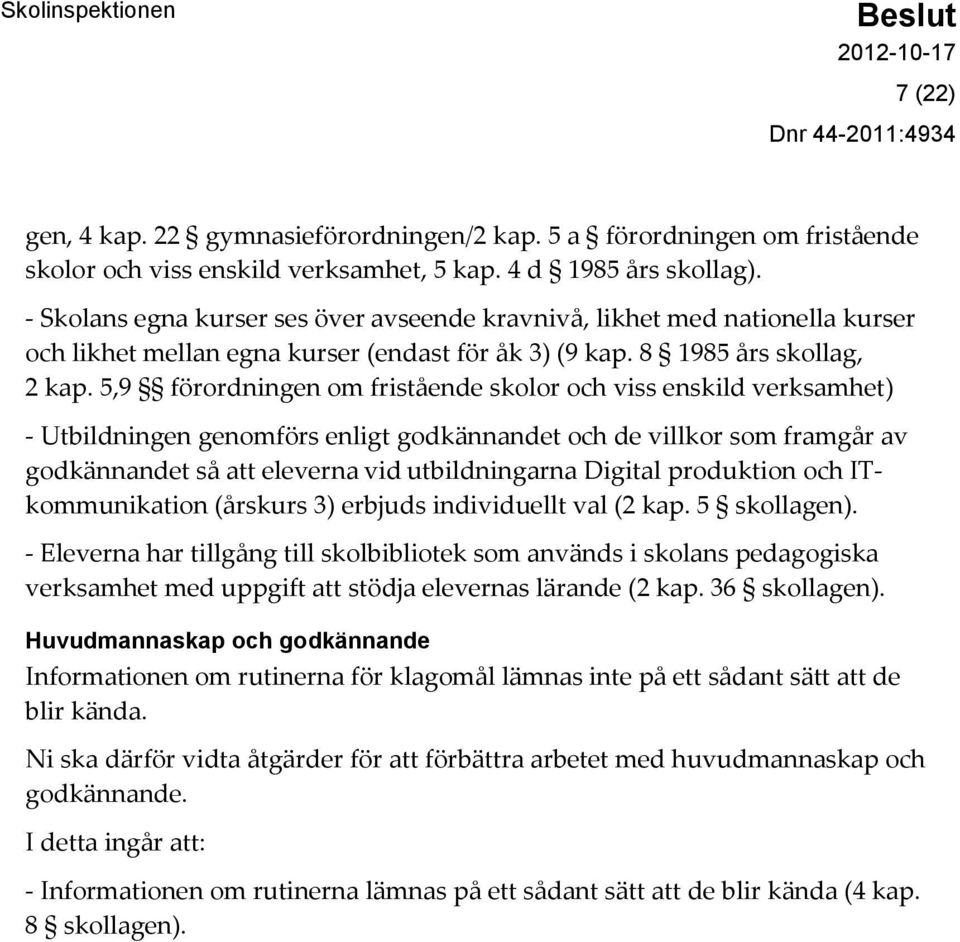 5,9 förordningen om fristående skolor och viss enskild verksamhet) - Utbildningen genomförs enligt godkännandet och de villkor som framgår av godkännandet så att eleverna vid utbildningarna Digital