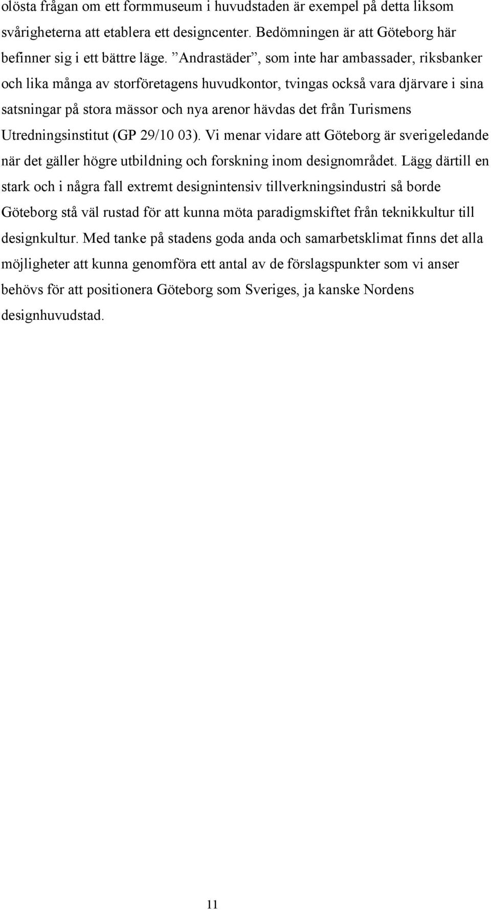 Utredningsinstitut (GP 29/10 03). Vi menar vidare att Göteborg är sverigeledande när det gäller högre utbildning och forskning inom designområdet.