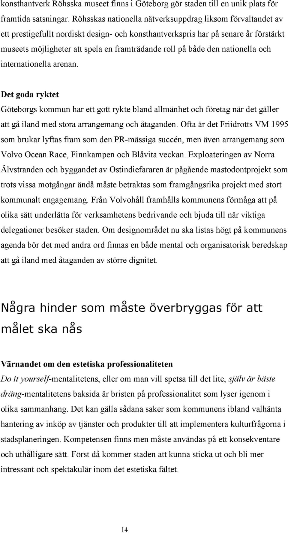 både den nationella och internationella arenan. Det goda ryktet Göteborgs kommun har ett gott rykte bland allmänhet och företag när det gäller att gå iland med stora arrangemang och åtaganden.