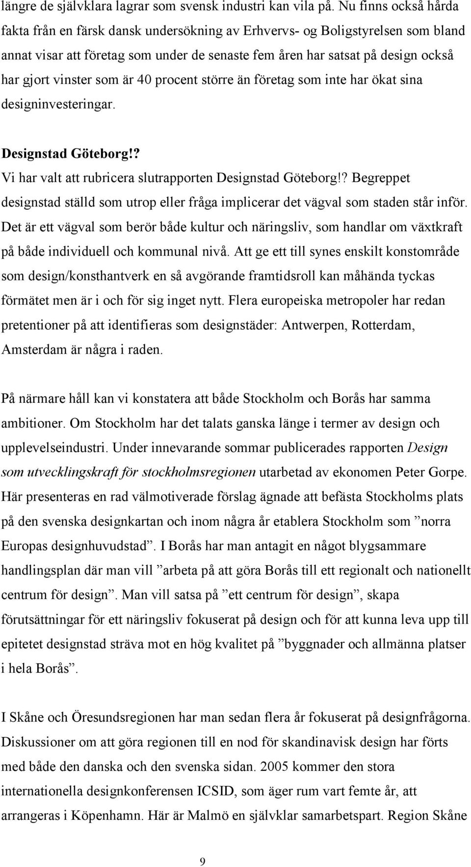 som är 40 procent större än företag som inte har ökat sina designinvesteringar. Designstad Göteborg!? Vi har valt att rubricera slutrapporten Designstad Göteborg!