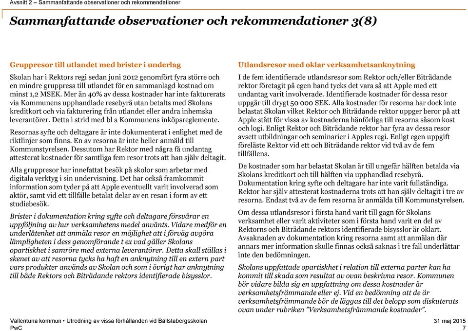 Mer än 40% av dessa kostnader har inte fakturerats via Kommunens upphandlade resebyrå utan betalts med Skolans kreditkort och via fakturering från utlandet eller andra inhemska leverantörer.