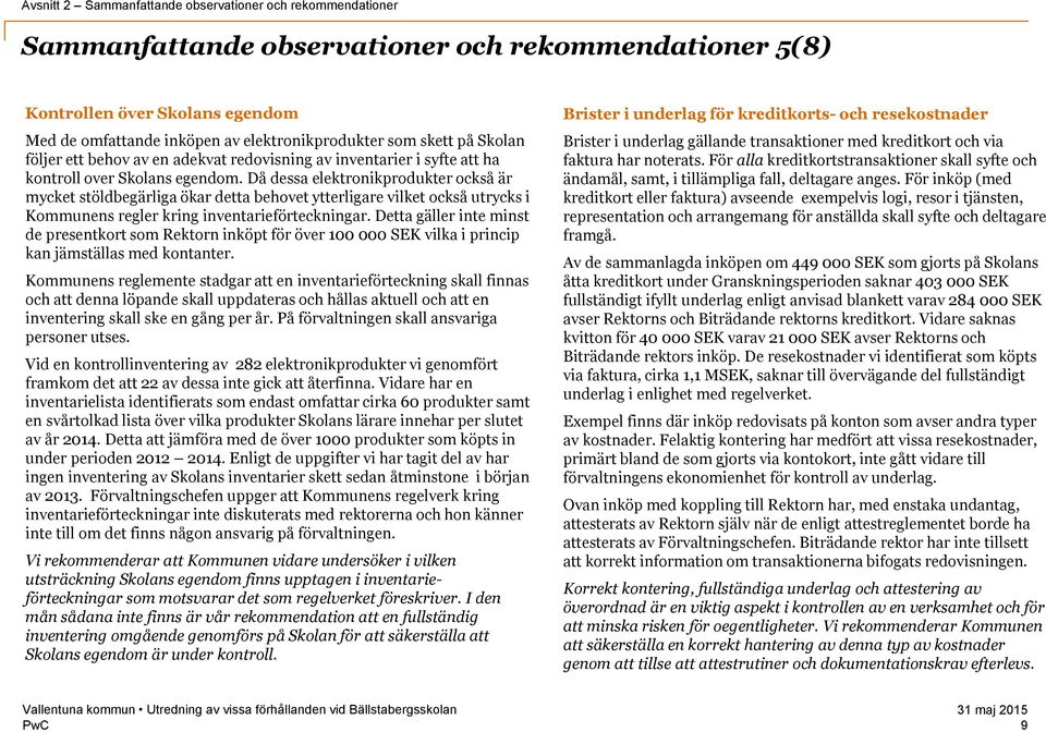 Då dessa elektronikprodukter också är mycket stöldbegärliga ökar detta behovet ytterligare vilket också utrycks i Kommunens regler kring inventarieförteckningar.