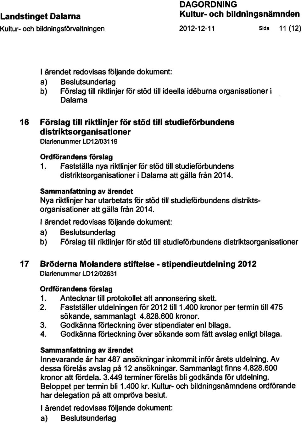 Fastställa nya riktlinjer för stöd till studieförbundens distriktsorganisationer i Dalarna att gälla från 2014.