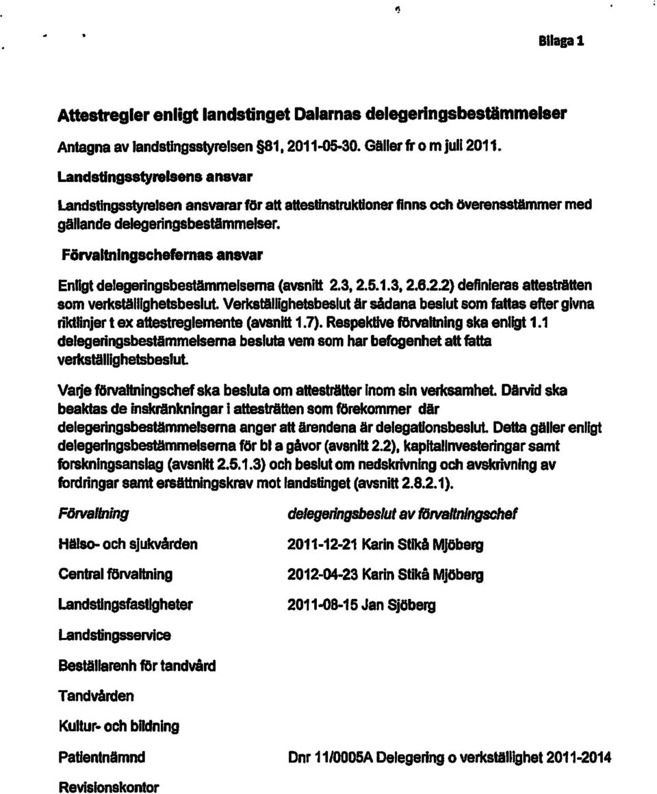 Förvaltningschefemas ansvar Enligt delegeringsbestämmelsema (avsnitt 2.3, 2.5.1.3, 2.6.2.2) definieras ahestratten som verkstllllghetsbeslut.