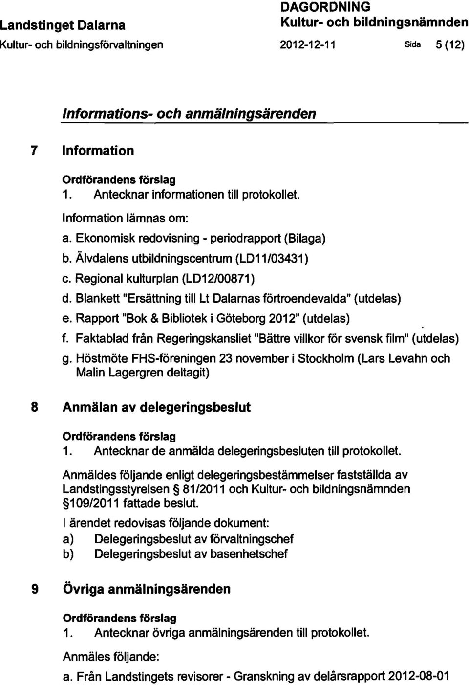 Blankett "Ersättning till Lt Dalarnas förtroendevalda" (utdelas) e. Rapport "Bok & Bibliotek i Göteborg 2012" (utdelas) f.