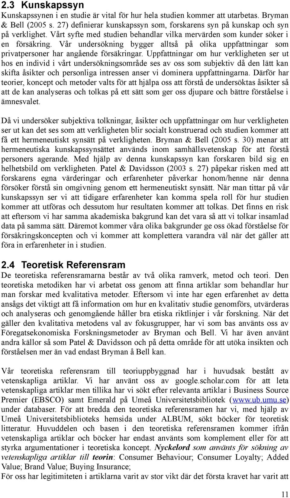 Uppfattningar om hur verkligheten ser ut hos en individ i vårt undersökningsområde ses av oss som subjektiv då den lätt kan skifta åsikter och personliga intressen anser vi dominera uppfattningarna.