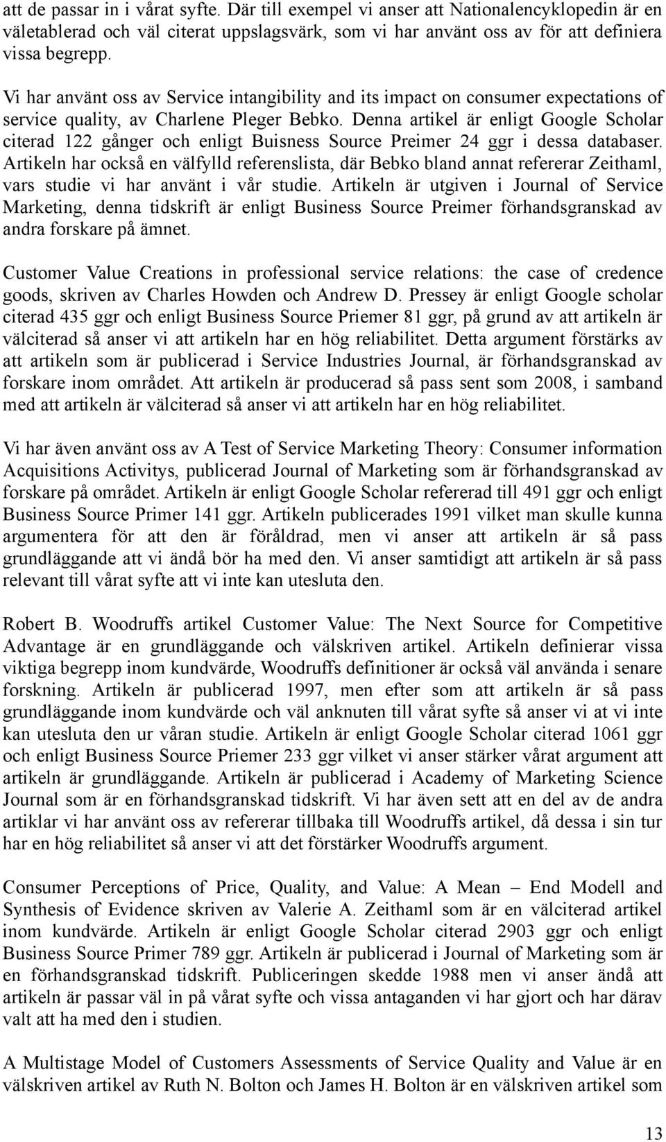 Denna artikel är enligt Google Scholar citerad 122 gånger och enligt Buisness Source Preimer 24 ggr i dessa databaser.