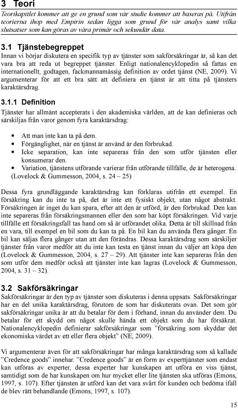 1 Tjänstebegreppet Innan vi börjar diskutera en specifik typ av tjänster som sakförsäkringar är, så kan det vara bra att reda ut begreppet tjänster.