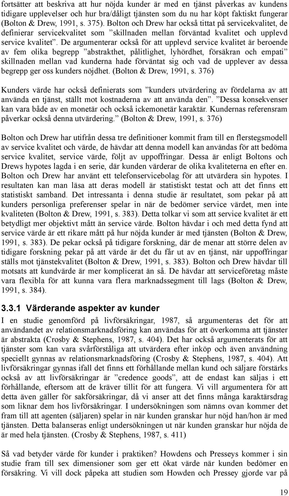 De argumenterar också för att upplevd service kvalitet är beroende av fem olika begrepp abstrakthet, pålitlighet, lyhördhet, försäkran och empati skillnaden mellan vad kunderna hade förväntat sig och