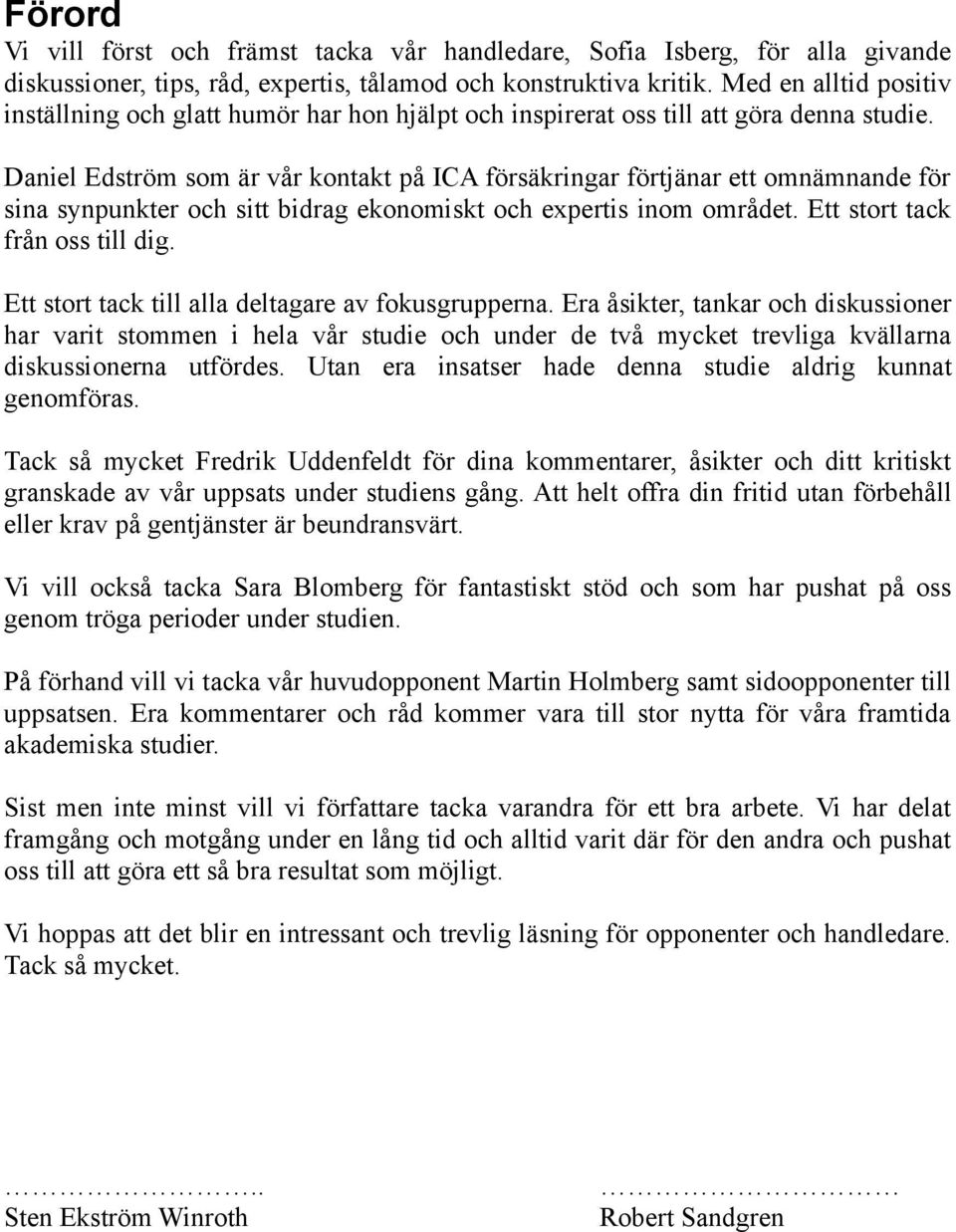 Daniel Edström som är vår kontakt på ICA försäkringar förtjänar ett omnämnande för sina synpunkter och sitt bidrag ekonomiskt och expertis inom området. Ett stort tack från oss till dig.