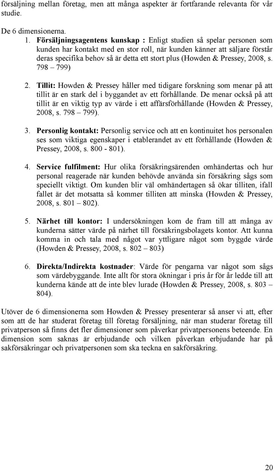 (Howden & Pressey, 2008, s. 798 799) 2. Tillit: Howden & Pressey håller med tidigare forskning som menar på att tillit är en stark del i byggandet av ett förhållande.