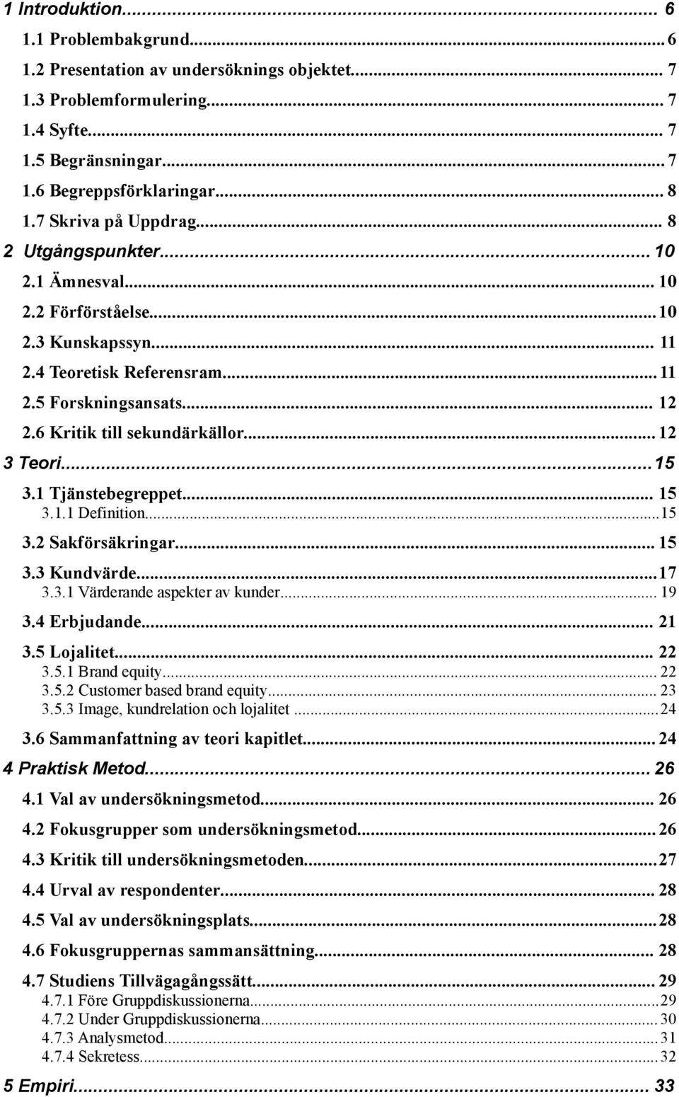 6 Kritik till sekundärkällor... 12 3 Teori...15 3.1 Tjänstebegreppet... 15 3.1.1 Definition...15 3.2 Sakförsäkringar... 15 3.3 Kundvärde...17 3.3.1 Värderande aspekter av kunder... 19 3.4 Erbjudande.