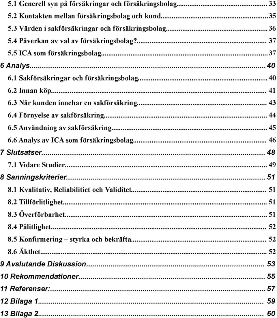 .. 43 6.4 Förnyelse av sakförsäkring... 44 6.5 Användning av sakförsäkring... 45 6.6 Analys av ICA som försäkringsbolag... 46 7 Slutsatser... 48 7.1 Vidare Studier... 49 8 Sanningskriterier... 51 8.