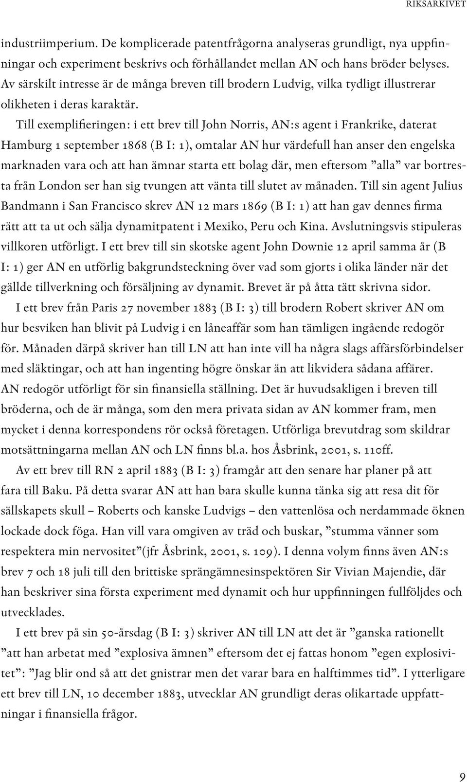 Till exemplifieringen: i ett brev till John Norris, AN:s agent i Frankrike, daterat Hamburg 1 september 1868 (B I: 1), omtalar AN hur värdefull han anser den engelska marknaden vara och att han ämnar