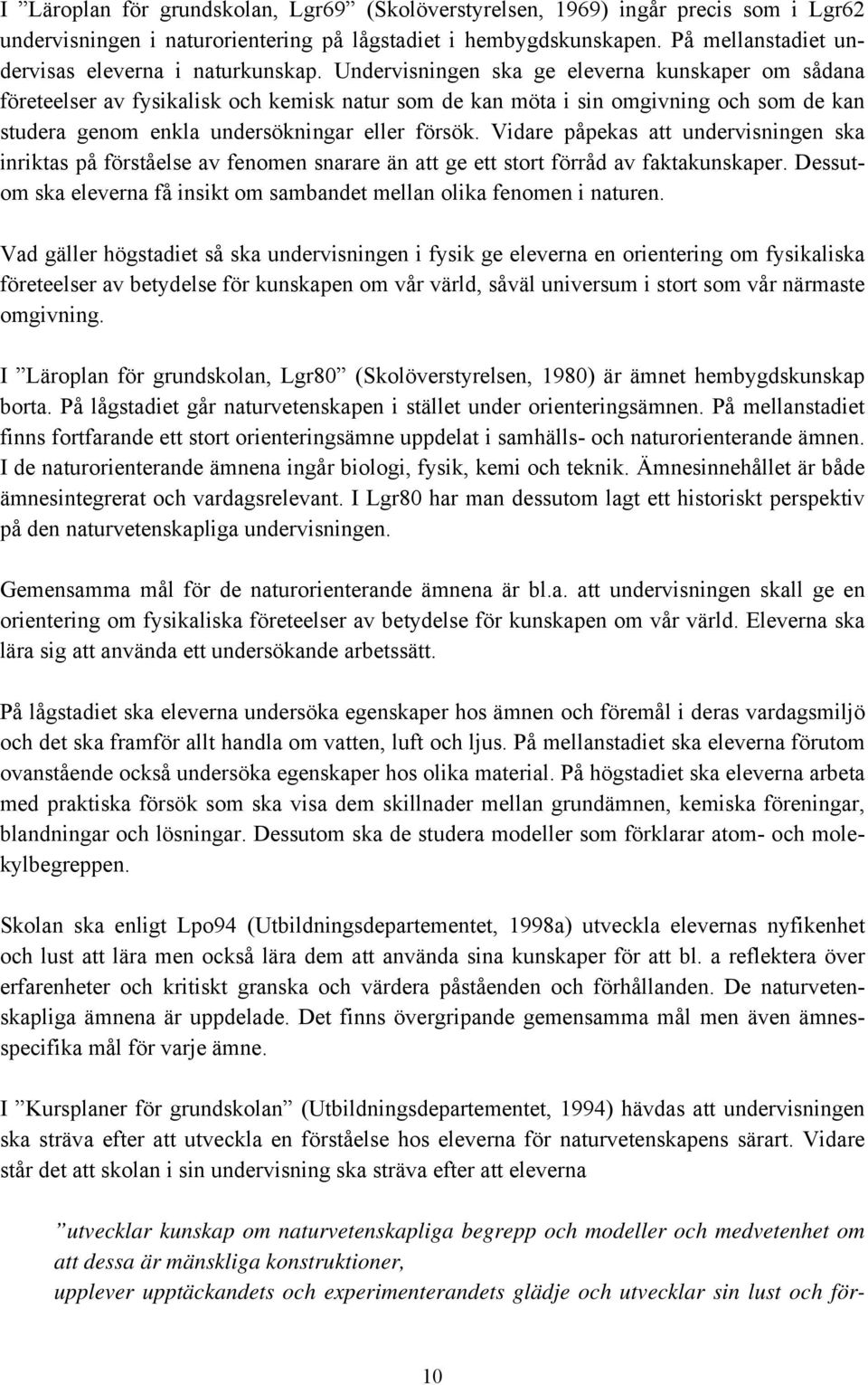 Undervisningen ska ge eleverna kunskaper om sådana företeelser av fysikalisk och kemisk natur som de kan möta i sin omgivning och som de kan studera genom enkla undersökningar eller försök.