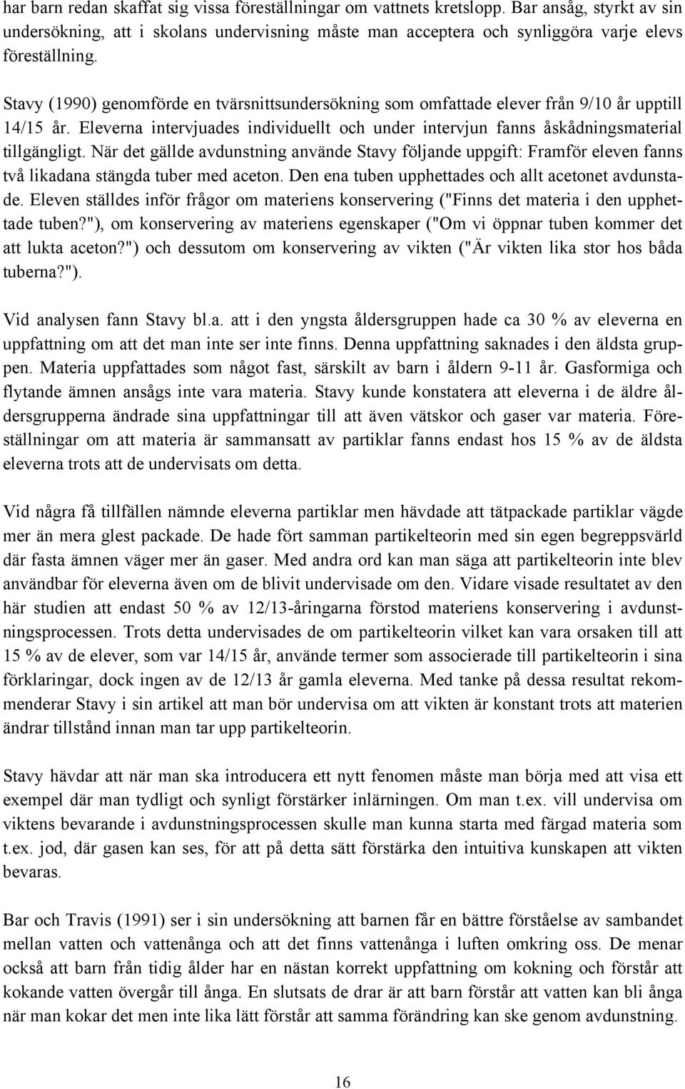 När det gällde avdunstning använde Stavy följande uppgift: Framför eleven fanns två likadana stängda tuber med aceton. Den ena tuben upphettades och allt acetonet avdunstade.