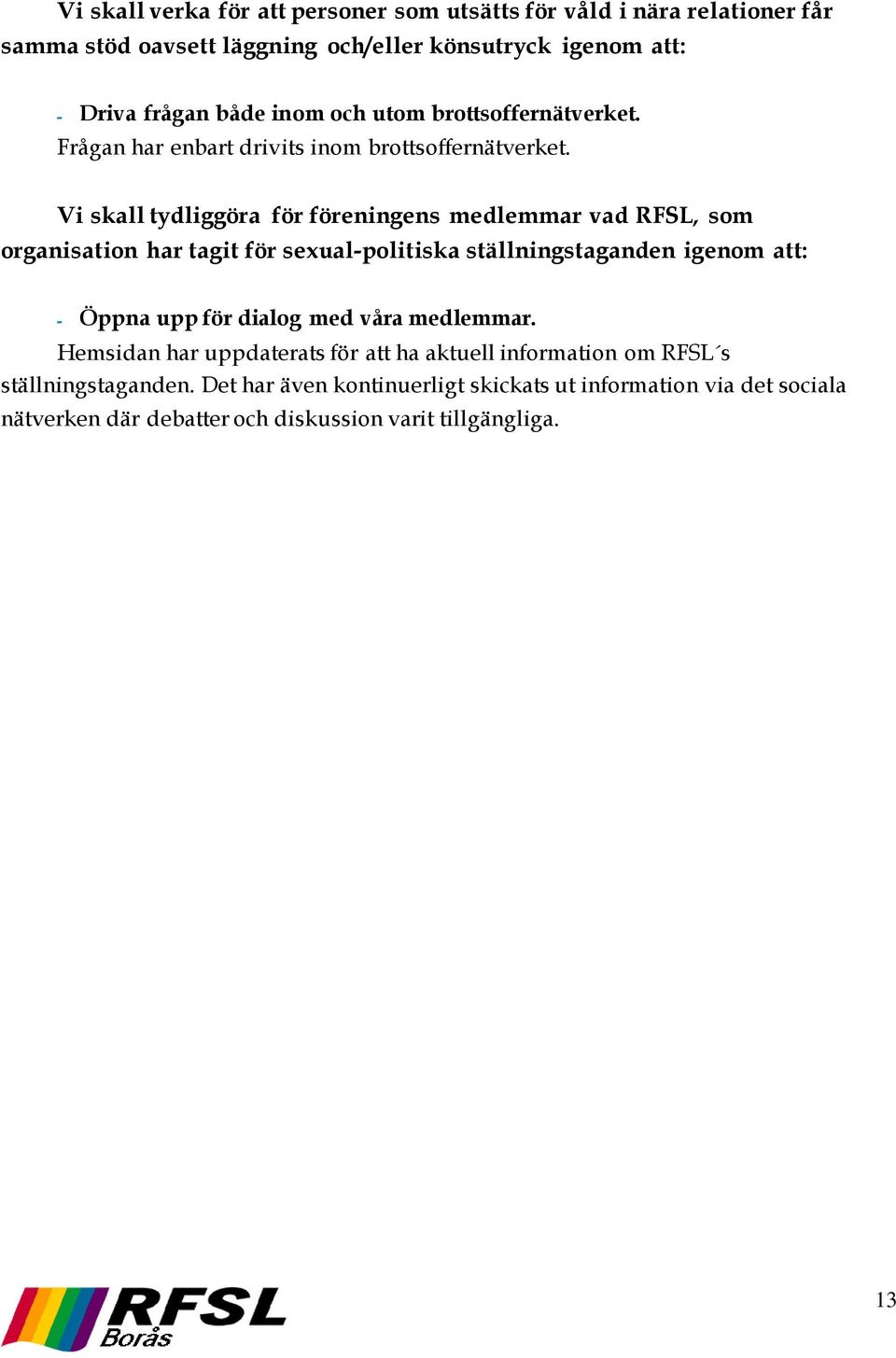 Vi skall tydliggöra för föreningens medlemmar vad RFSL, som organisation har tagit för sexual-politiska ställningstaganden igenom att: - Öppna upp för dialog