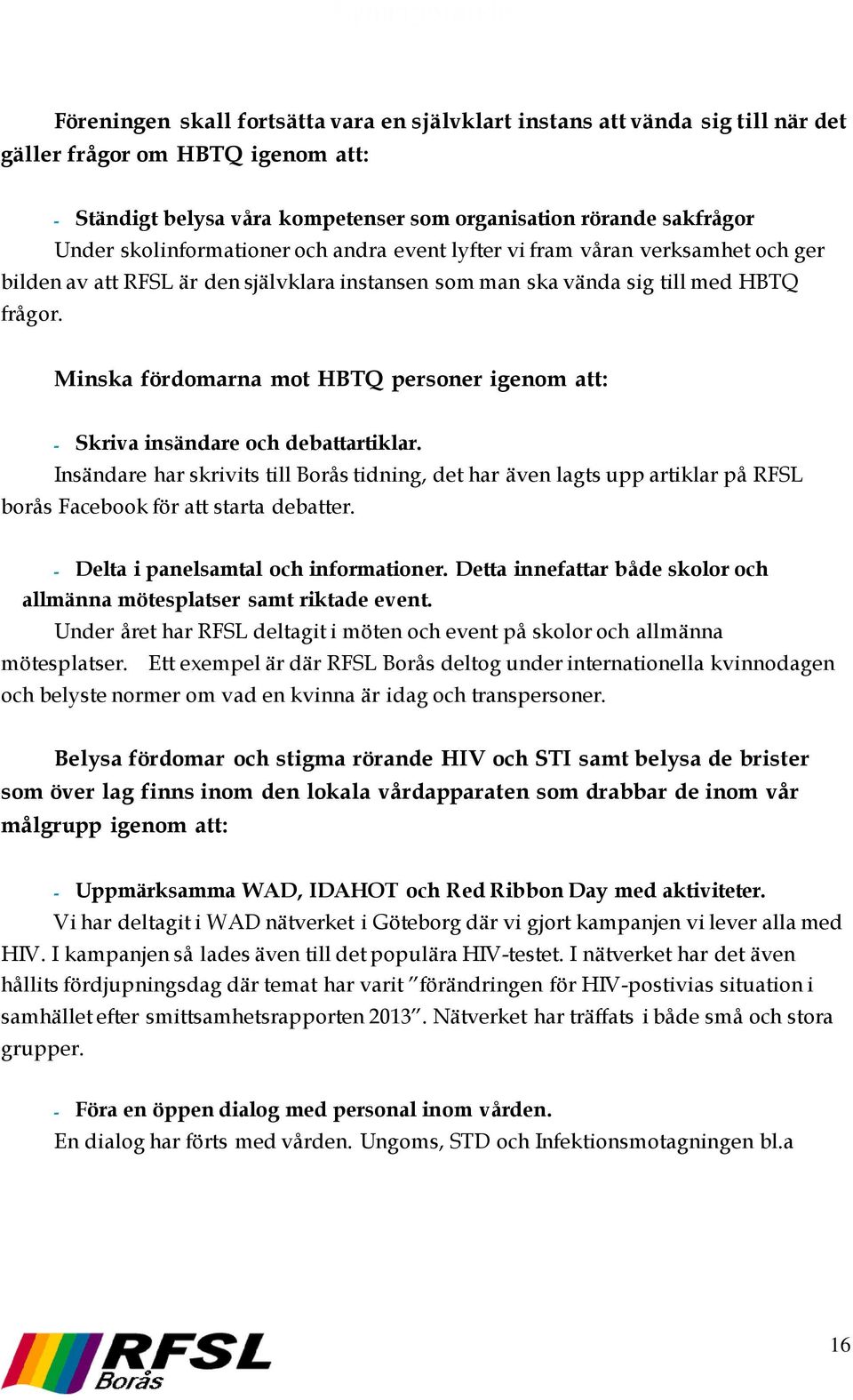 Minska fördomarna mot HBTQ personer igenom att: - Skriva insändare och debattartiklar.