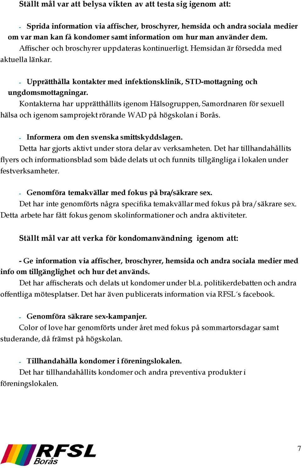 Kontakterna har upprätthållits igenom Hälsogruppen, Samordnaren för sexuell hälsa och igenom samprojekt rörande WAD på högskolan i Borås. - Informera om den svenska smittskyddslagen.