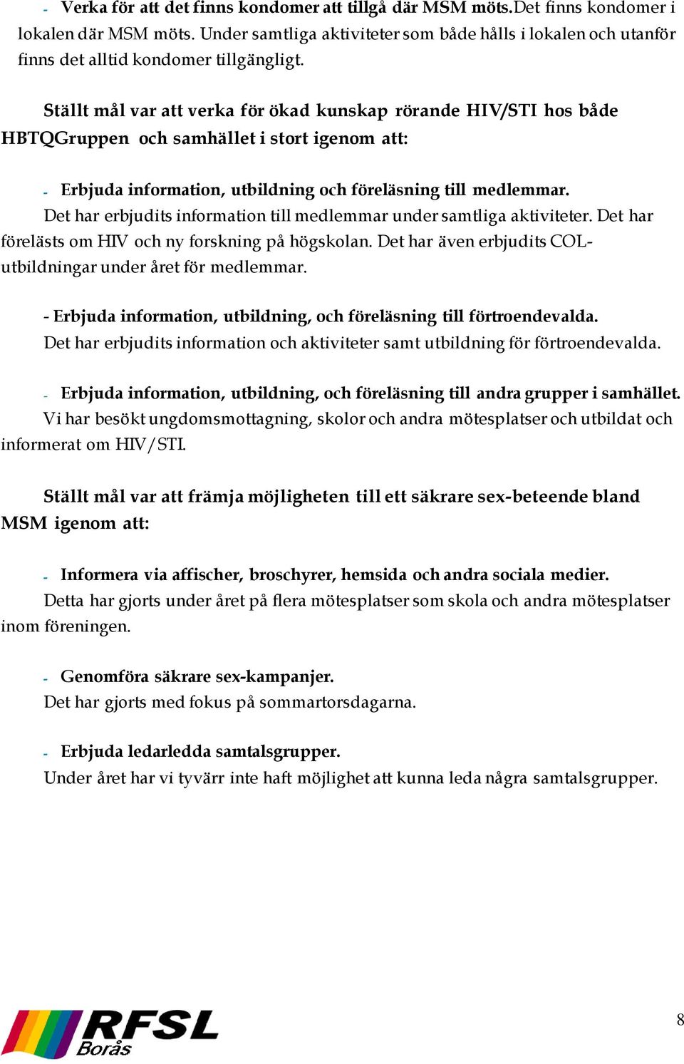 Ställt mål var att verka för ökad kunskap rörande HIV/STI hos både HBTQGruppen och samhället i stort igenom att: - Erbjuda information, utbildning och föreläsning till medlemmar.