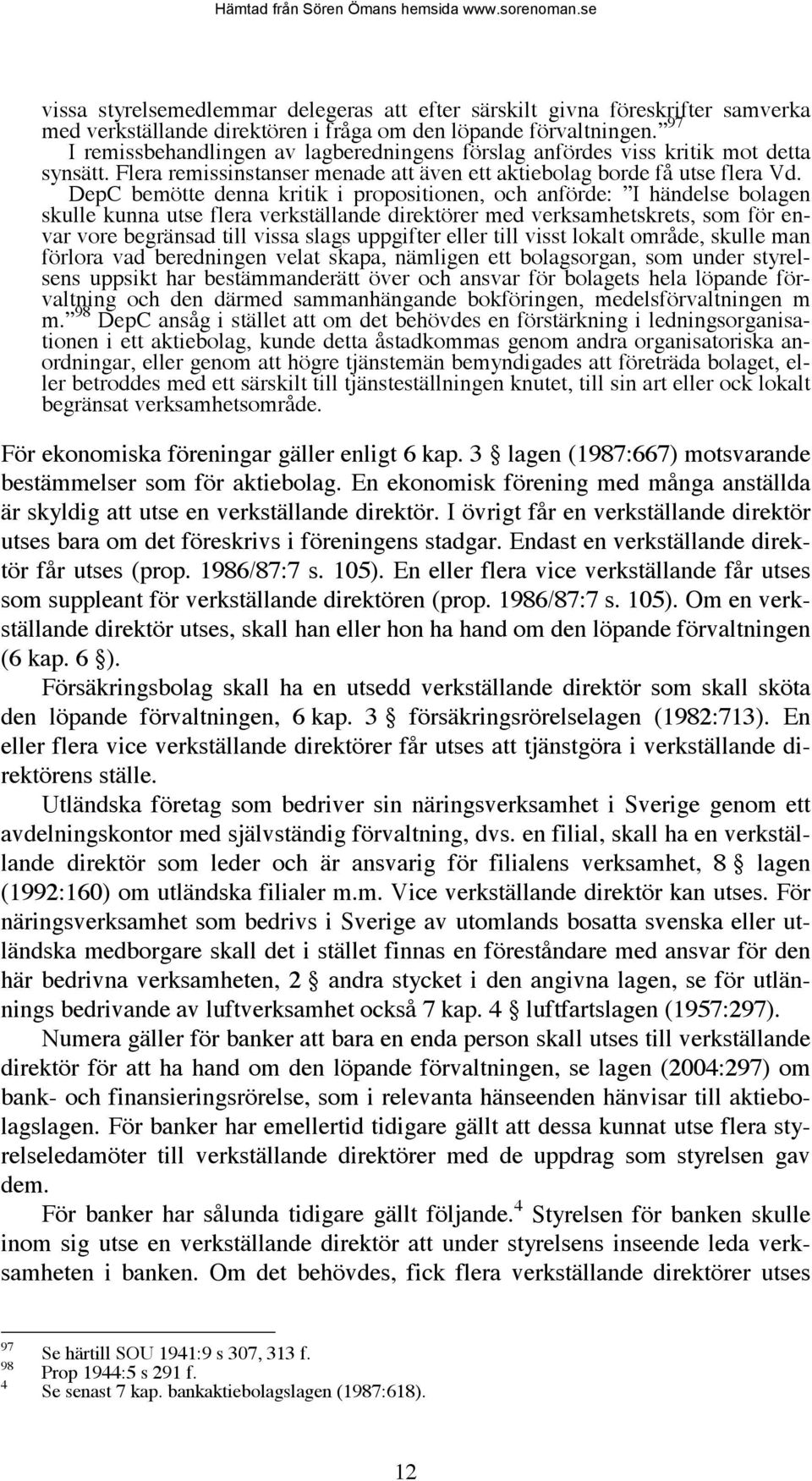 DepC bemötte denna kritik i propositionen, och anförde: I händelse bolagen skulle kunna utse flera verkställande direktörer med verksamhetskrets, som för envar vore begränsad till vissa slags