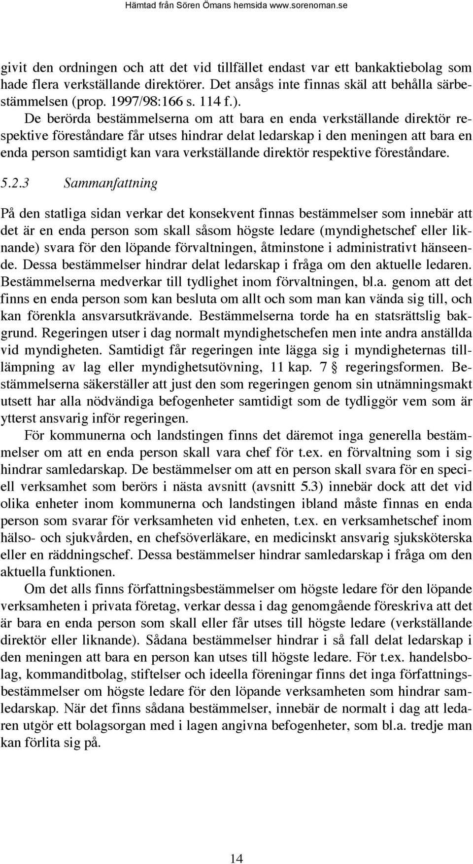 De berörda bestämmelserna om att bara en enda verkställande direktör respektive föreståndare får utses hindrar delat ledarskap i den meningen att bara en enda person samtidigt kan vara verkställande