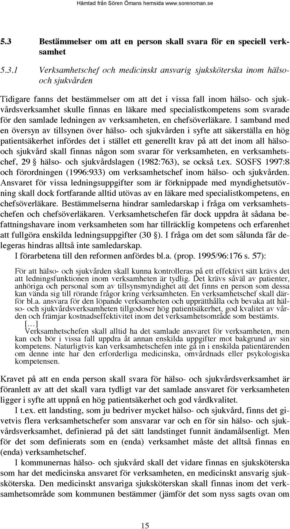 I samband med en översyn av tillsynen över hälso- och sjukvården i syfte att säkerställa en hög patientsäkerhet infördes det i stället ett generellt krav på att det inom all hälsooch sjukvård skall