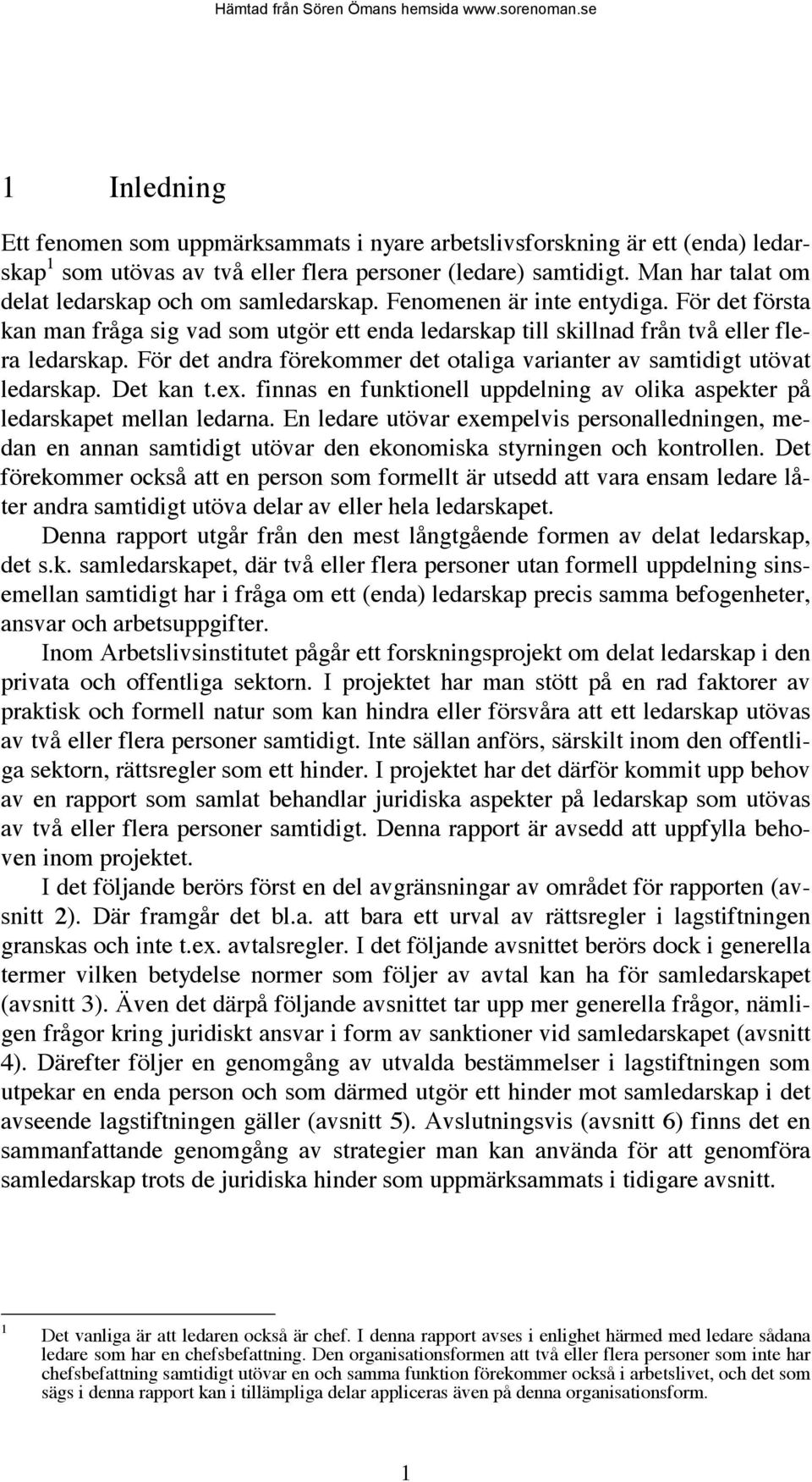 För det andra förekommer det otaliga varianter av samtidigt utövat ledarskap. Det kan t.ex. finnas en funktionell uppdelning av olika aspekter på ledarskapet mellan ledarna.