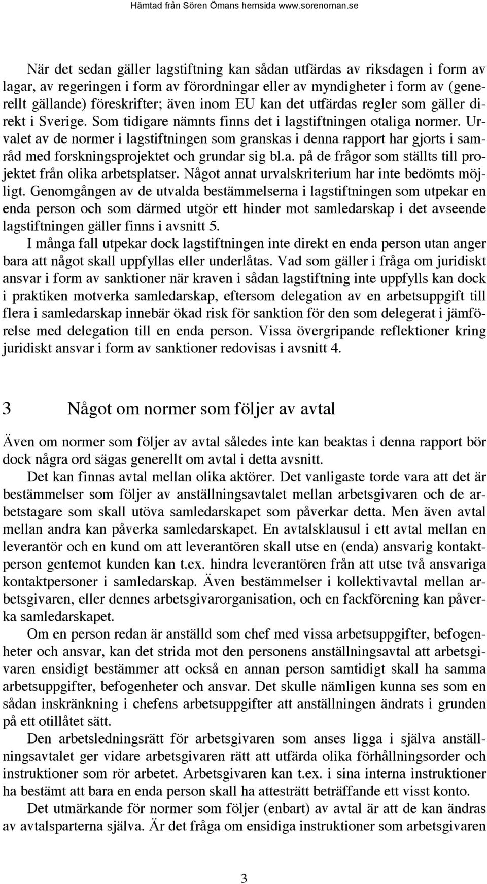 Urvalet av de normer i lagstiftningen som granskas i denna rapport har gjorts i samråd med forskningsprojektet och grundar sig bl.a. på de frågor som ställts till projektet från olika arbetsplatser.