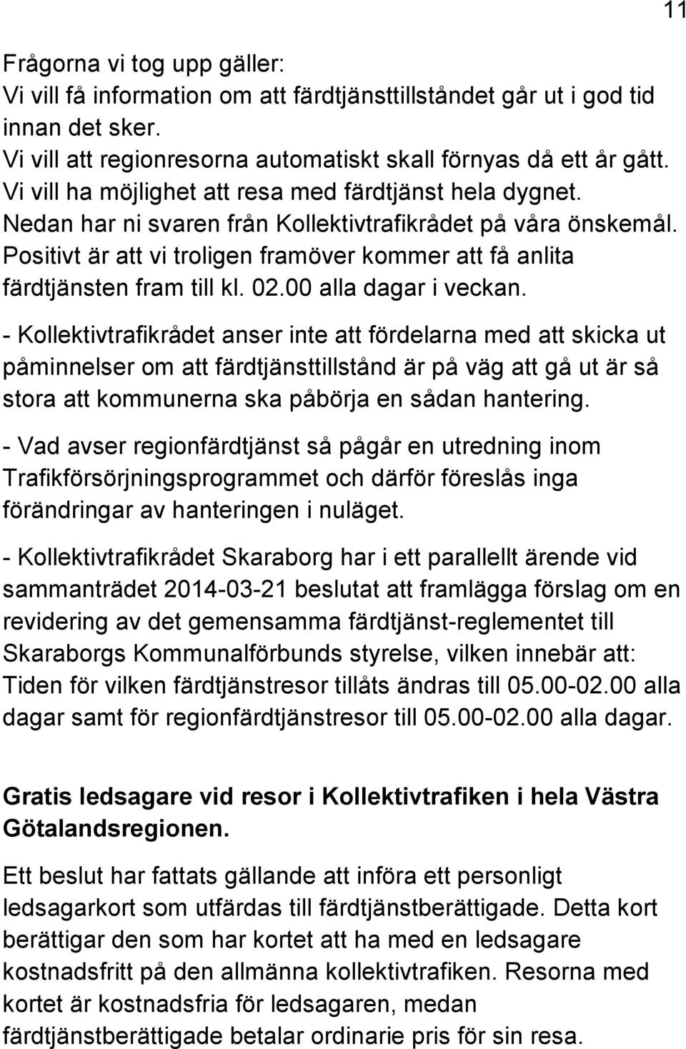 Positivt är att vi troligen framöver kommer att få anlita färdtjänsten fram till kl. 02.00 alla dagar i veckan.