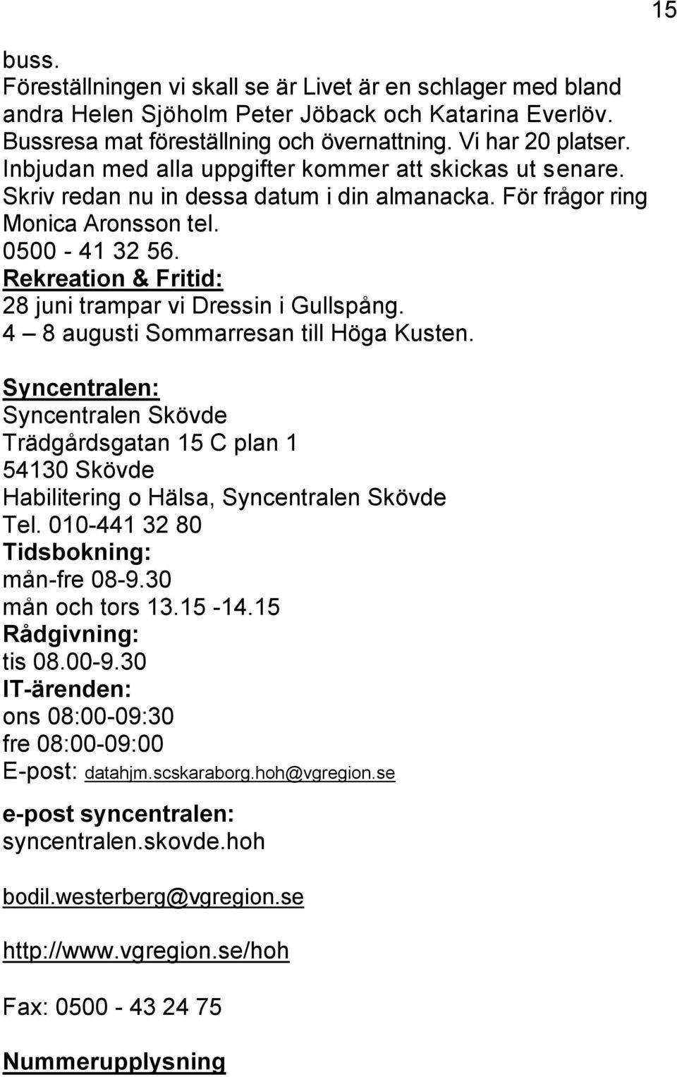 Rekreation & Fritid: 28 juni trampar vi Dressin i Gullspång. 4 8 augusti Sommarresan till Höga Kusten.