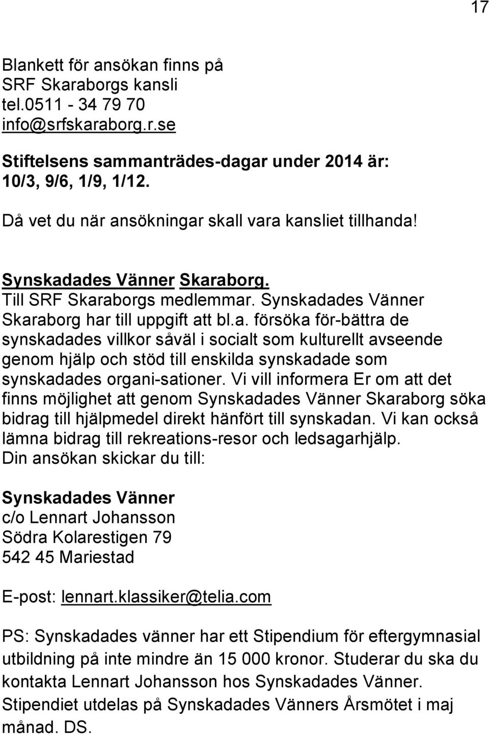 Vi vill informera Er om att det finns möjlighet att genom Synskadades Vänner Skaraborg söka bidrag till hjälpmedel direkt hänfört till synskadan.