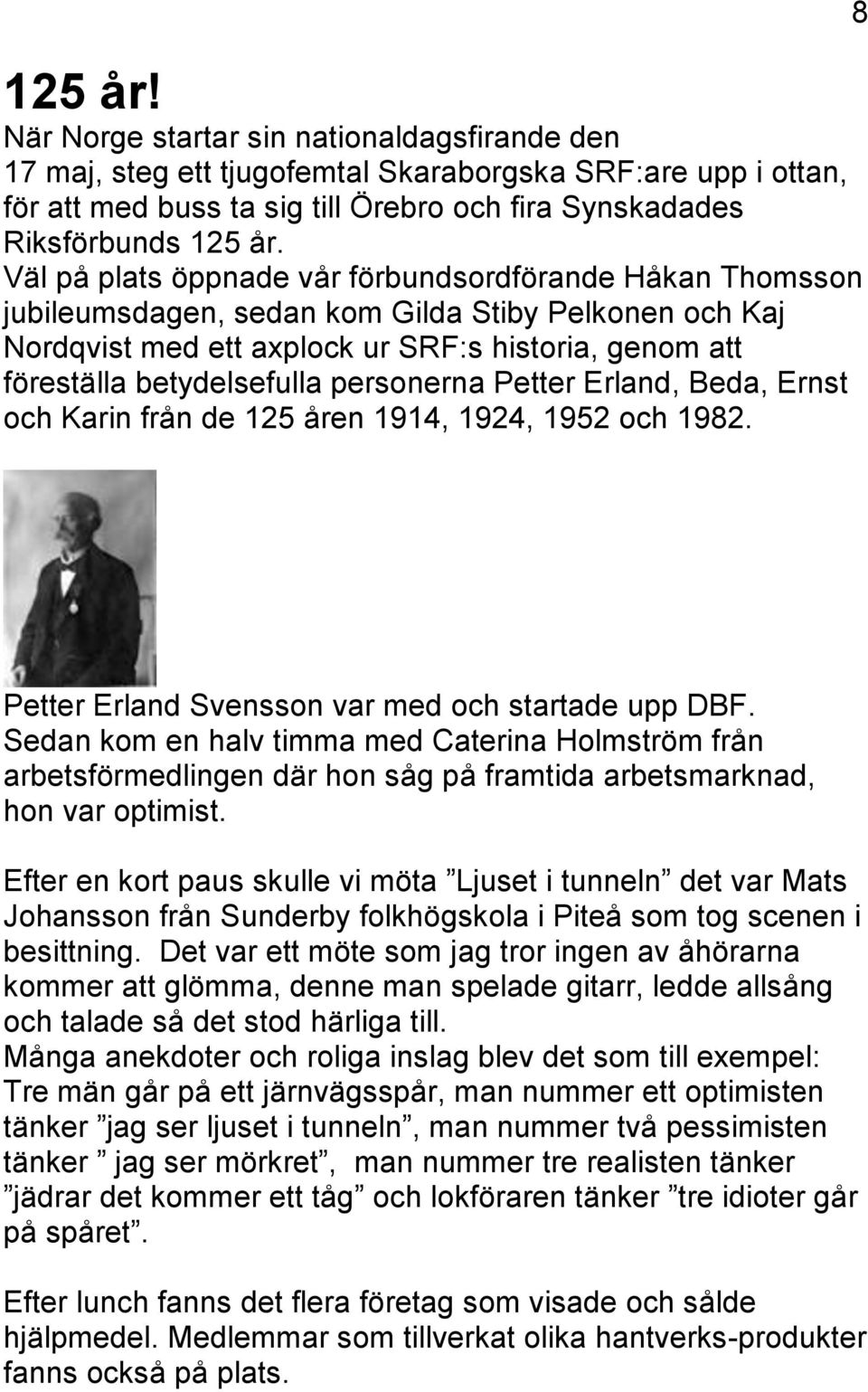 personerna Petter Erland, Beda, Ernst och Karin från de 125 åren 1914, 1924, 1952 och 1982. 8 Petter Erland Svensson var med och startade upp DBF.