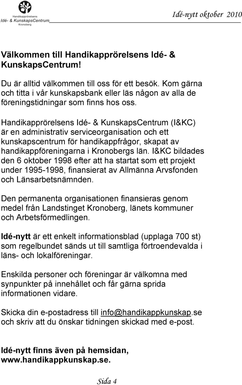 Handikapprörelsens Idé- & KunskapsCentrum (I&KC) är en administrativ serviceorganisation och ett kunskapscentrum för handikappfrågor, skapat av handikappföreningarna i Kronobergs län.