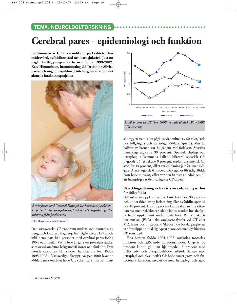 Just nu pågår kartläggningen av barnen födda 1999-2002. Kate Himmelman, barnneurolog vid Drottning Silvias barn- och ungdomssjukhus, Göteborg berättar om det aktuella forskningsprojektet.