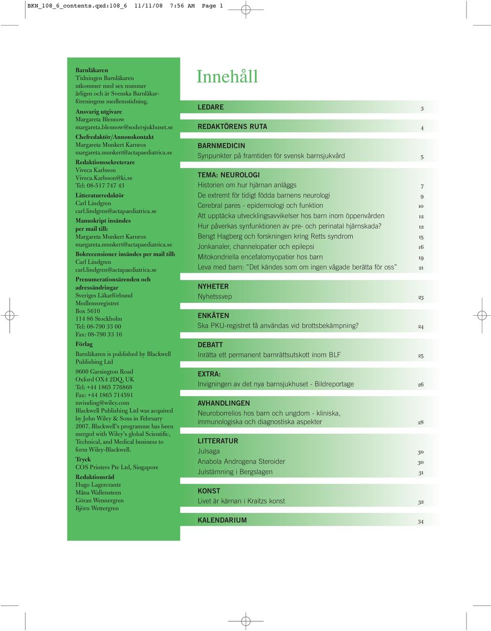 se Redaktionssekreterare Viveca Karlsson Viveca.Karlsson@ki.se Tel: 08-517 747 43 Litteraturredaktör Carl Lindgren carl.lindgren@actapaediatrica.