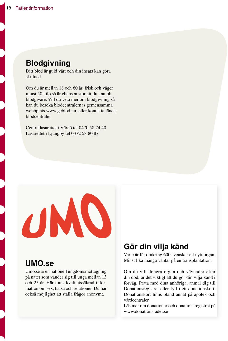 Centrallasarettet i Växjö tel 0470 58 74 40 Lasarettet i Ljungby tel 0372 58 80 87 UMO.se Umo.se är en nationell ungdomsmottagning på nätet som vänder sig till unga mellan 13 och 25 år.