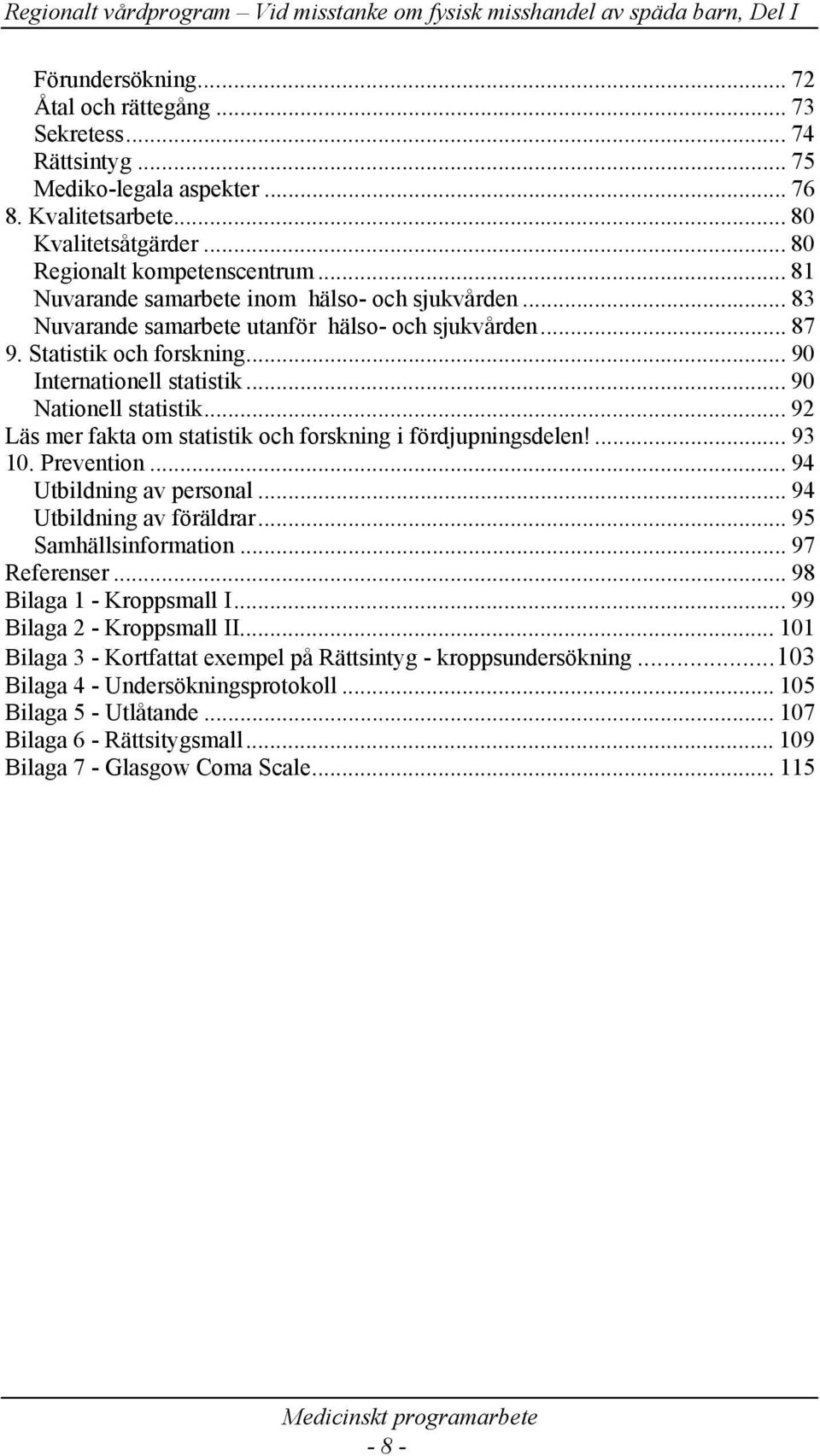 .. 92 Läs mer fakta om statistik och forskning i fördjupningsdelen!... 93 10. Prevention... 94 Utbildning av personal... 94 Utbildning av föräldrar... 95 Samhällsinformation... 97 Referenser.