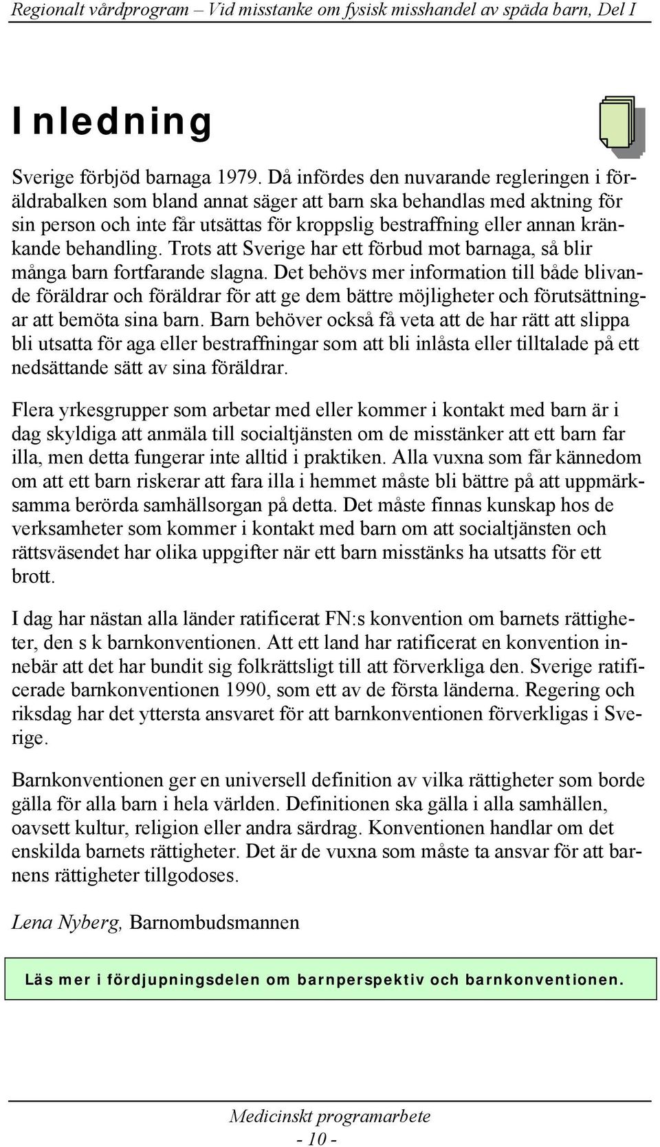 behandling. Trots att Sverige har ett förbud mot barnaga, så blir många barn fortfarande slagna.