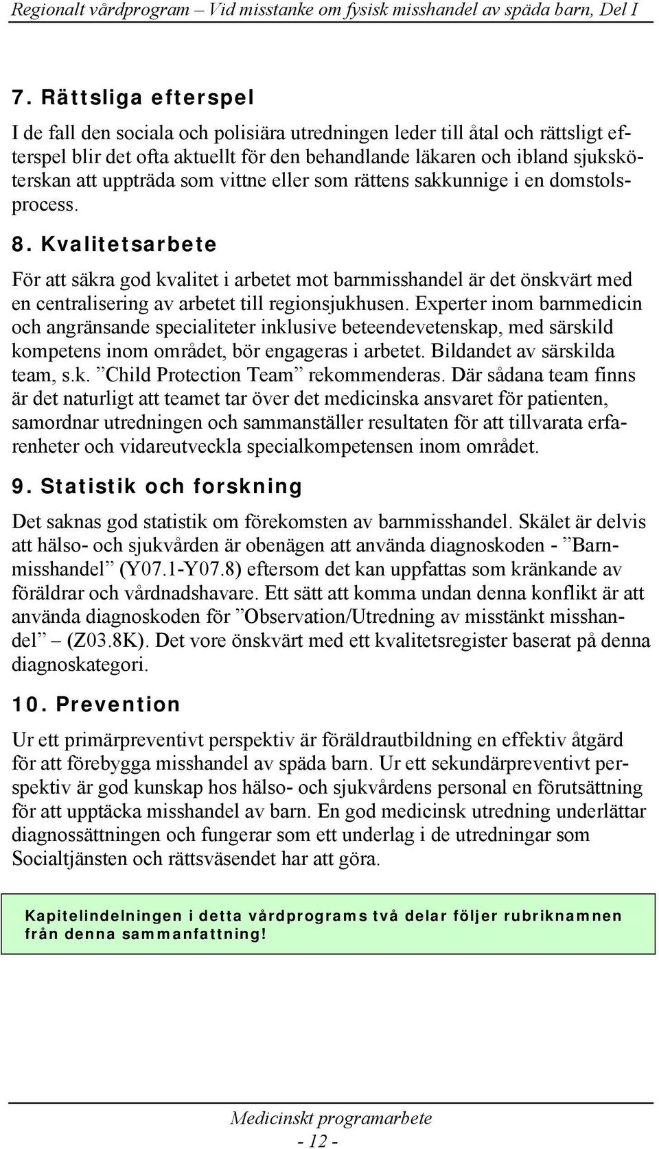 Kvalitetsarbete För att säkra god kvalitet i arbetet mot barnmisshandel är det önskvärt med en centralisering av arbetet till regionsjukhusen.