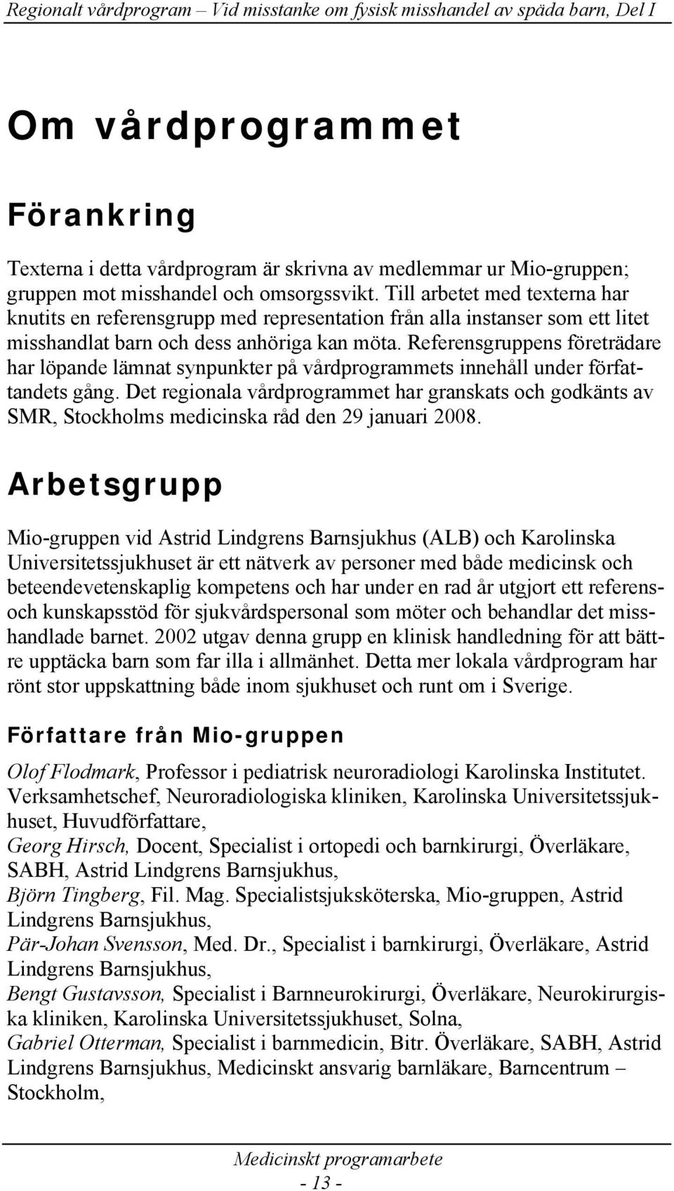 Referensgruppens företrädare har löpande lämnat synpunkter på vårdprogrammets innehåll under författandets gång.