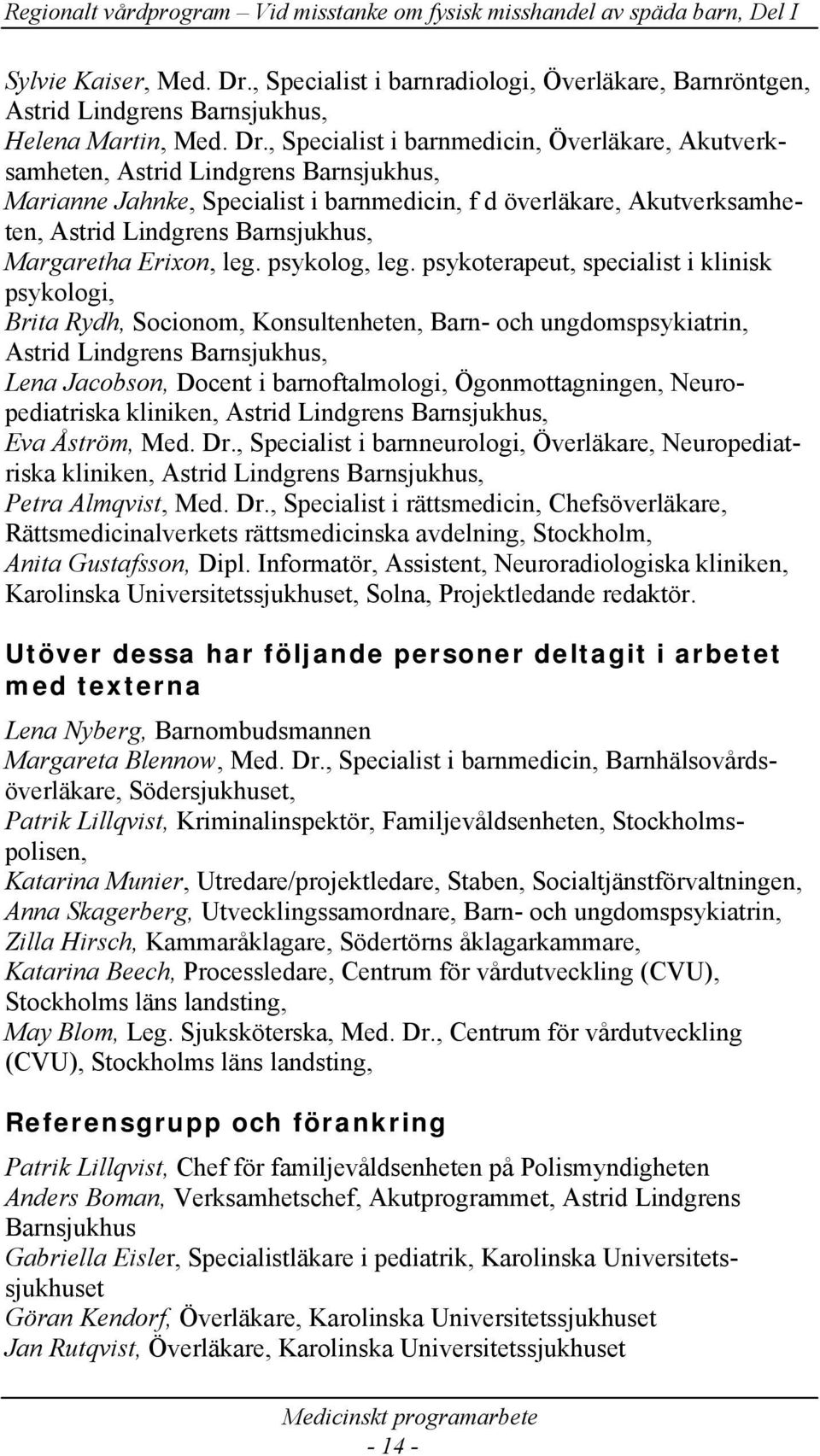 , Specialist i barnmedicin, Överläkare, Akutverksamheten, Astrid Lindgrens Barnsjukhus, Marianne Jahnke, Specialist i barnmedicin, f d överläkare, Akutverksamheten, Astrid Lindgrens Barnsjukhus,