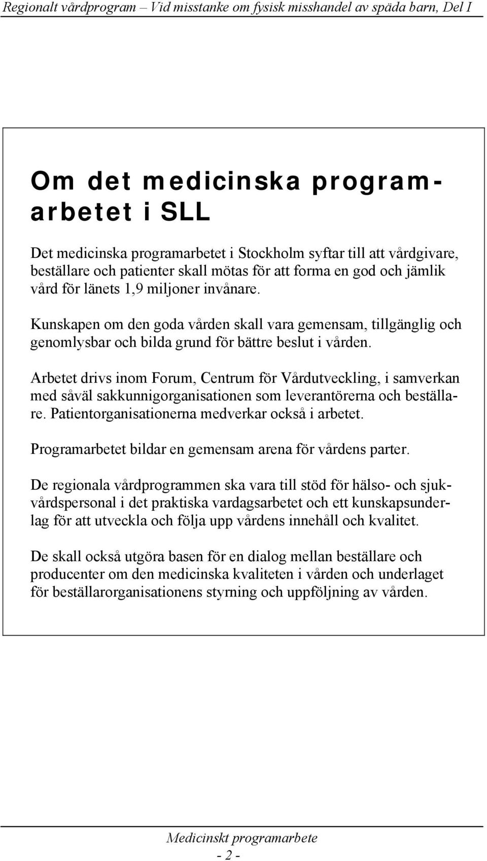 Arbetet drivs inom Forum, Centrum för Vårdutveckling, i samverkan med såväl sakkunnigorganisationen som leverantörerna och beställare. Patientorganisationerna medverkar också i arbetet.