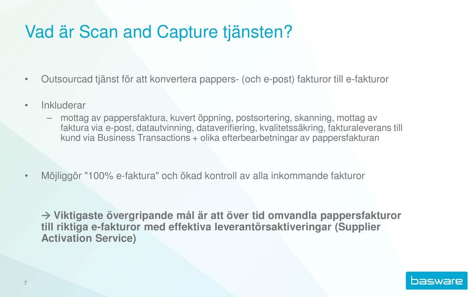 skanning, mottag av faktura via e-post, datautvinning, dataverifiering, kvalitetssäkring, fakturaleverans till kund via Business Transactions + olika