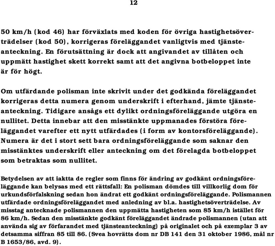 Om utfärdande polisman inte skrivit under det godkända föreläggandet korrigeras detta numera genom underskrift i efterhand, jämte tjänsteanteckning.